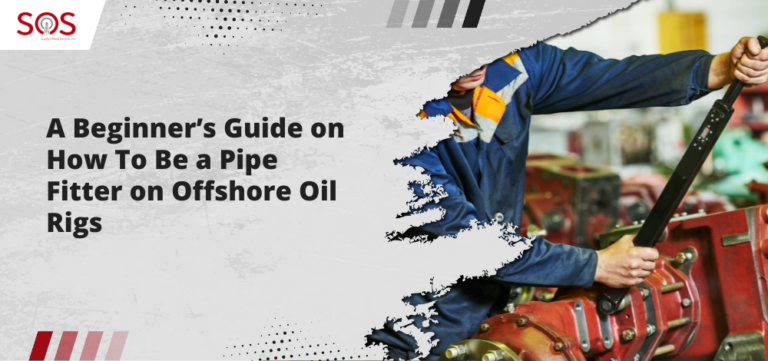 A Beginner’s Guide on How To Be a Pipe Fitter on Offshore Oil Rigs